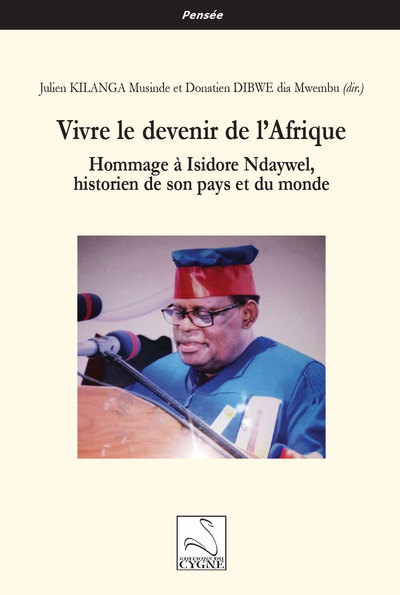 Vivre le devenir de l'Afrique : hommage à Isidore Ndaywel, historien de son pays et du monde