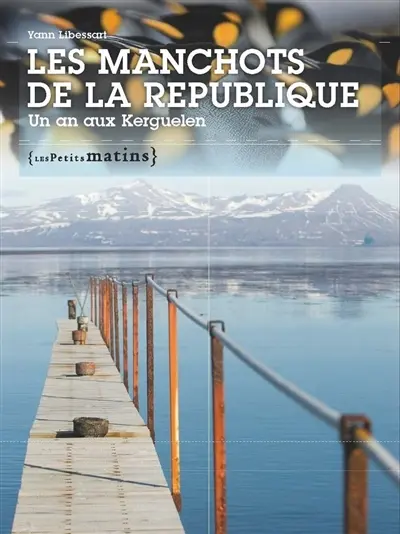 Les manchots de la République : un an aux Kerguelen