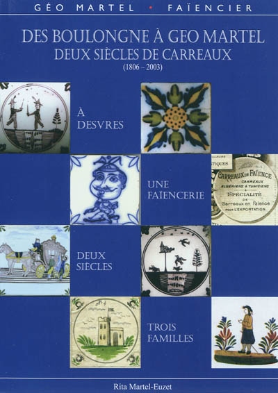 Des Boulongne à Géo Martel, deux siècles de carreaux à Desvres (1806-2003) : une faïencerie, deux siècles, trois familles
