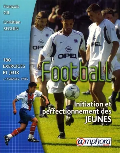 Football, initiation et perfectionnement des jeunes : exercices, jeux d'application et séances-type