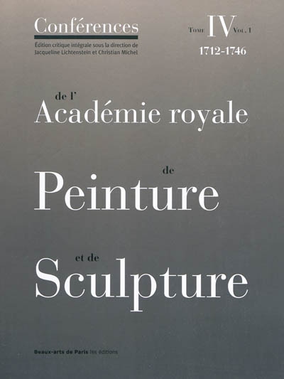 Conférences de l'Académie royale de peinture et de sculpture. Vol. 4-1. Les conférences au temps d'Antoine Coypel (1712-1721). Les conférences au temps de Louis II de Boullongne (1722-1733)