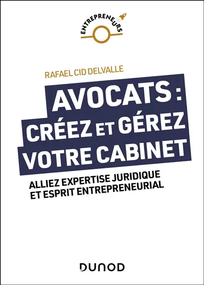 Avocats : créez et gérez votre cabinet : alliez expertise juridique et esprit entrepreneurial