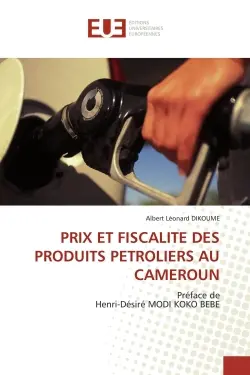 PRIX ET FISCALITE DES PRODUITS PETROLIERS AU CAMEROUN : Préface de Henri-Désiré MODI KOKO BEBE