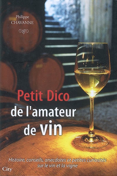 Petit dico de l'amateur du vin : histoire, conseils, anecdotes et petites curiosités sur le vin et la vigne