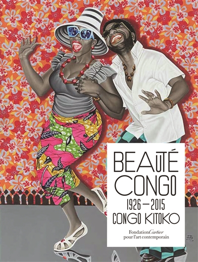 Beauté Congo 1926-2015 : Congo Kitoko : exposition présentée à la Fondation Cartier pour l'art contemporain à Paris du 11 juillet au 15 novembre 2015