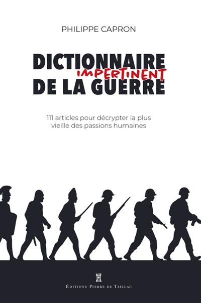 Dictionnaire impertinent de la guerre : 111 articles pour décrypter la plus vieille des passions humaines