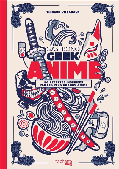 Gastronogeek anime : 40 recettes inspirées par les plus grands anime