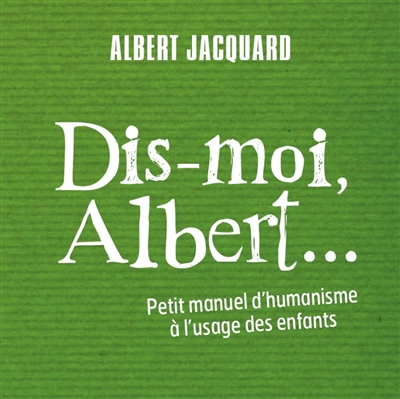 Dis-moi, Albert... : petit manuel d'humanisme à l'usage des enfants