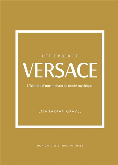 Little book of Versace : l'histoire d'une maison de mode mythique : non officiel et non autorisé