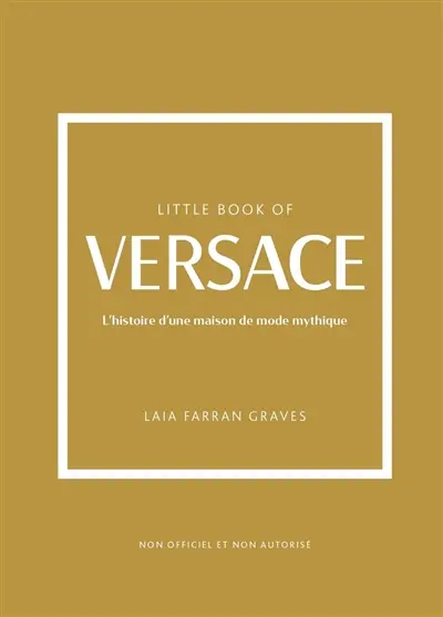 Little book of Versace : l'histoire d'une maison de mode mythique : non officiel et non autorisé