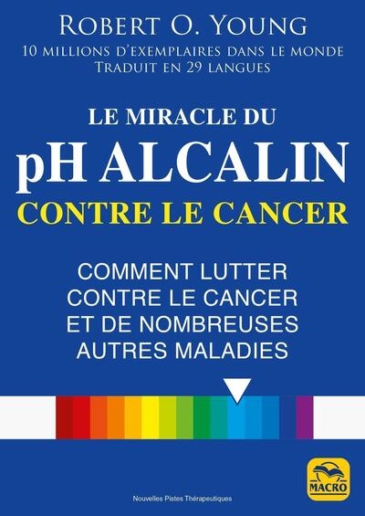 Le miracle du pH alcalin contre le cancer : comment lutter contre le cancer et de nombreuses autres maladies
