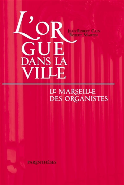 L'orgue dans la ville : le Marseille des organistes XIIIe-XXe siècles
