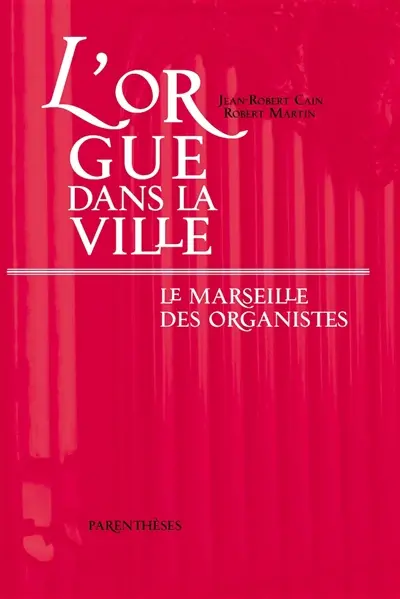 L'orgue dans la ville : le Marseille des organistes XIIIe-XXe siècles
