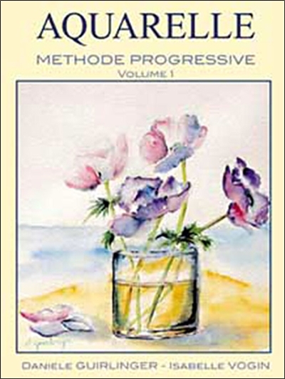 Aquarelle : méthode progressive. Vol. 1. Etude et compréhension des techniques de base