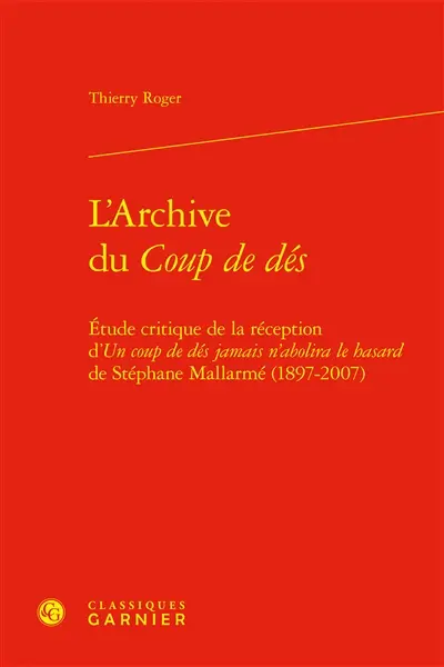 L'archive du Coup de dés : étude critique de la réception d'Un coup de dés jamais n'abolira le hasard de Stéphane Mallarmé (1897-2007)