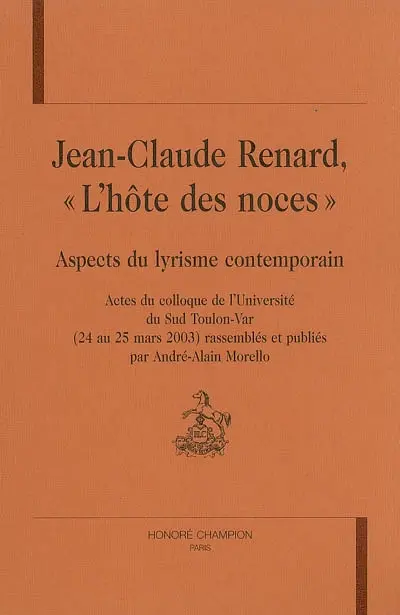 Jean-Claude Renard, l'hôte des noces : aspects du lyrisme contemporain : actes du colloque de l'Université du Sud Toulon-Var, 24-25 mars 2003