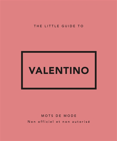 The little guide to Valentino : mots de mode : non officiel et non autorisé