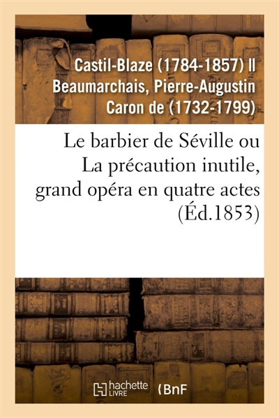 Le barbier de Séville ou La précaution inutile, grand opéra en quatre actes : d'après Beaumarchais et le drame italien