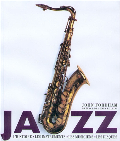 Jazz : l'histoire, les instruments, les musiciens, les enregistrements
