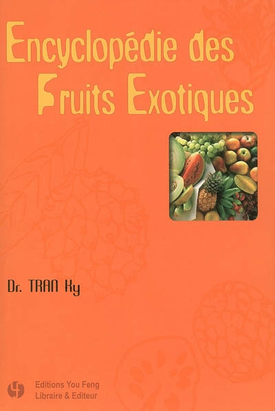 Encyclopédie des fruits exotiques : histoire, phytochimie, ethnobotanique, culture, biologie végétale, tradition culinaire