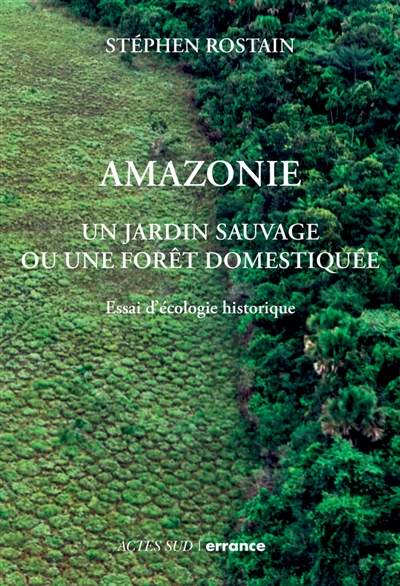 Amazonie : un jardin sauvage ou une forêt domestiquée : essai d'écologie historique