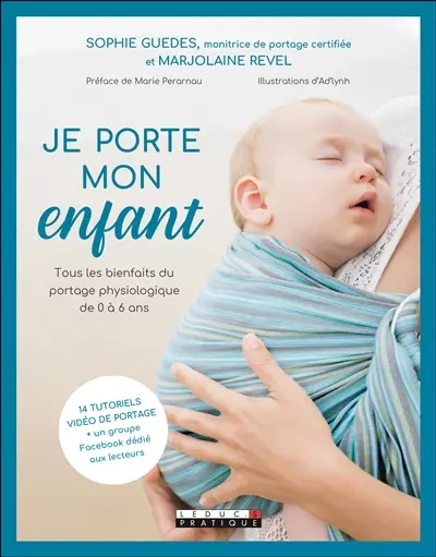 Je porte mon enfant : tous les bienfaits du portage physiologique de 0 à 6 ans