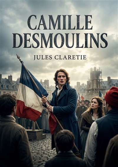 Camille Desmoulins : La vie...