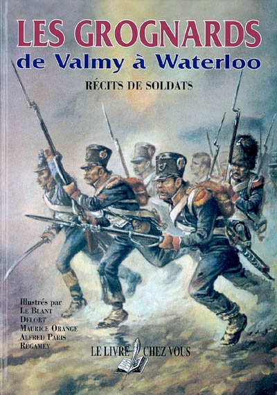 Les grognards, de Valmy à Waterloo : récits de soldats
