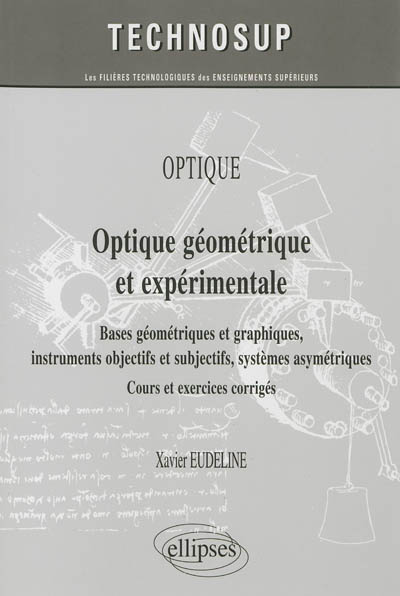 Optique : optique géométrique et expérimentale : bases géométriques et graphiques, instruments objectifs et subjectifs, systèmes asymétriques, cours et exercices corrigés