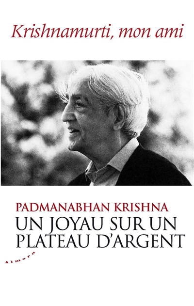 Un joyau sur un plateau d'argent : Krishnamurti, mon ami