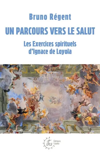 Un parcours vers le salut : les Exercices spirituels d'Ignace de Loyola
