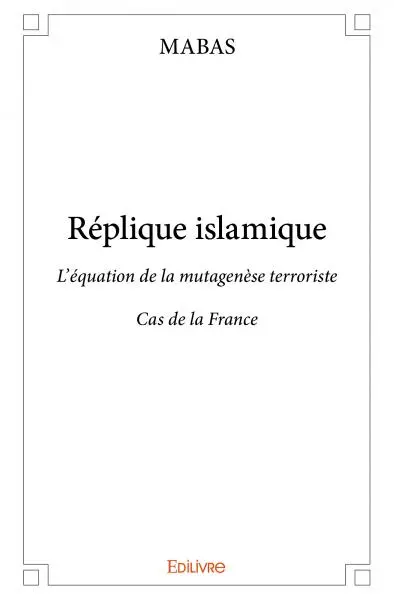 Réplique islamique : L'équation de la mutagenèse terroriste Cas de la France