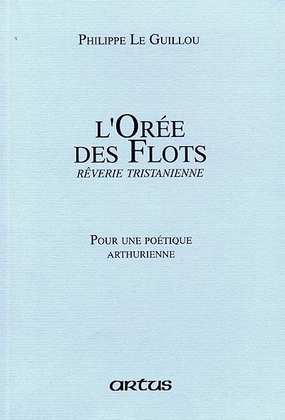 Artus, n° 60. L'orée des flots, rêverie tristanienne. Pour une poétique arthurienne