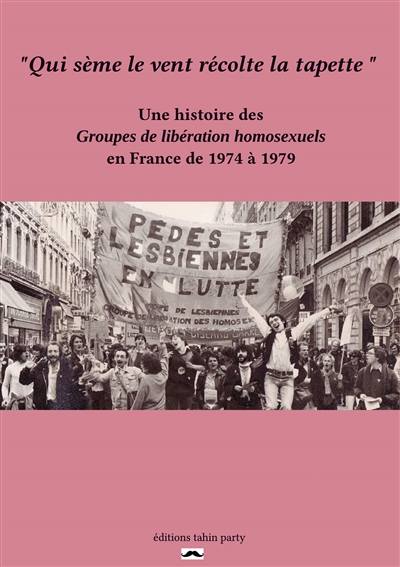 Qui sème le vent récolte la tapette : une histoire des Groupes de libération homosexuels en France de 1974 à 1979