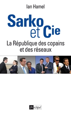 Sarko & Cie : la République des copains et des réseaux