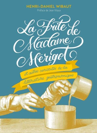 La frite de madame Mérigot : et autres curiosités de la littérature gastronomique