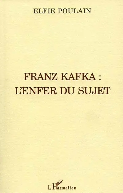 Franz Kafka : l'enfer du sujet