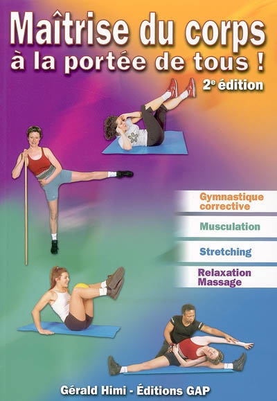 Maîtrise du corps à la portée de tous ! : gymnastique corrective et de maintien, musculation, stretching, relaxation