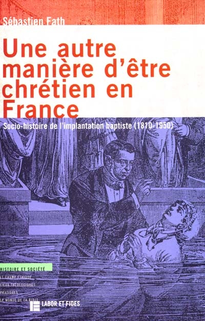 Une autre manière d'être chrétien en France : socio-histoire de l'implantation baptiste, 1810-1950