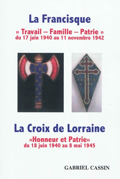 La francisque, travail, famille, patrie, du 17 juin 1940 au 11 novembre 1942 : la croix de Lorraine, honneur et patrie, du 18 juin 1940 au 8 mai 1945