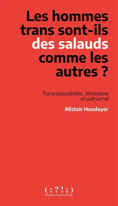 Les hommes trans sont-ils des salauds comme les autres ? : transmasculinités, féminisme et patriarcat