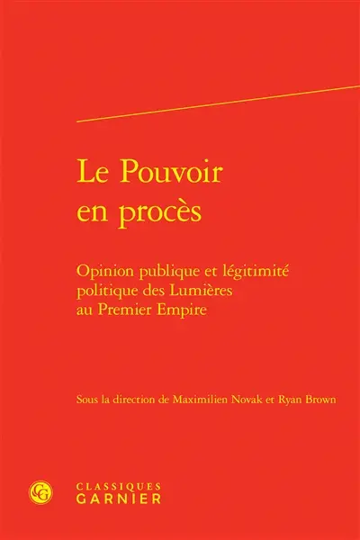Le pouvoir en procès : opinion publique et légitimité politique des Lumières au premier Empire