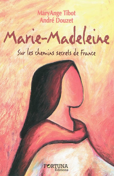 Marie-Madeleine : sur les chemins secrets de France...