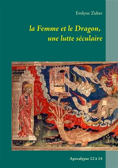 La Femme et le Dragon, une lutte séculaire : Apocalypse 12 à 14