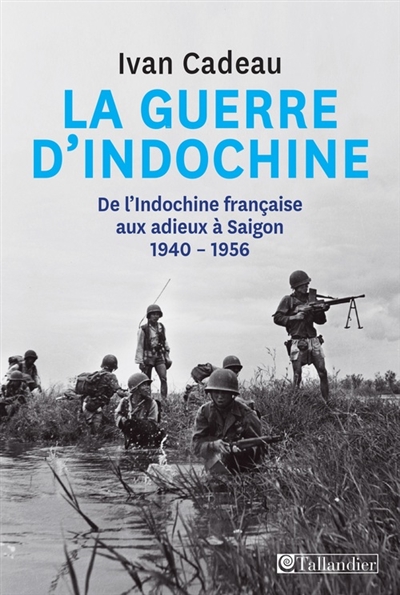 La guerre d'Indochine : de l'Indochine française aux adieux à Saigon, 1940-1956