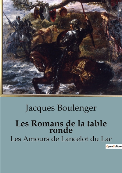 Les Romans de la table ronde : Les Amours de Lancelot du Lac (Légendes arthuriennes et la quête du Graal)