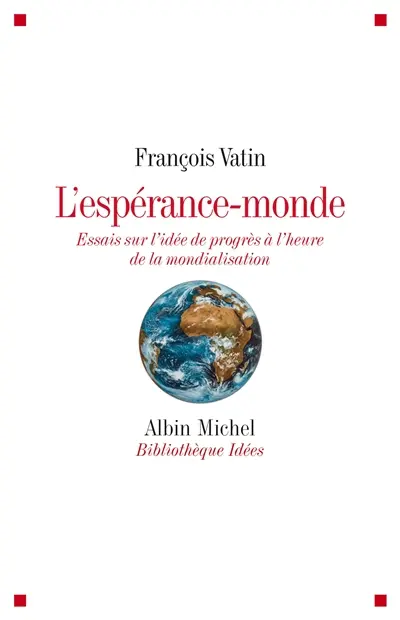 L'espérance-monde : essais sur l'idée de progrès à l'heure de la mondialisation