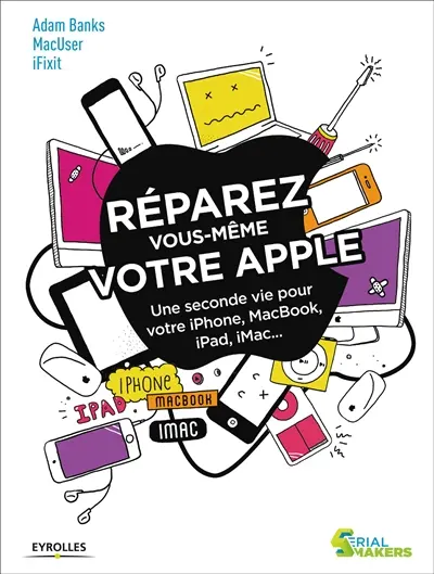 Réparez vous-même votre Apple : une seconde vie pour votre iPhone, MacBook, iPad, iMac...
