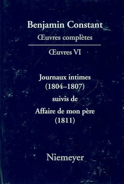 Oeuvres complètes. Oeuvres. Vol. 6. Journaux intimes, 1804-1807. Affaire de mon père, 1811