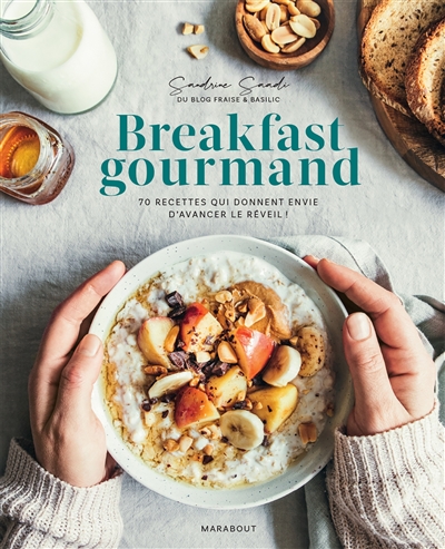 Breakfast gourmand : 70 recettes qui donnent envie d'avancer le réveil !